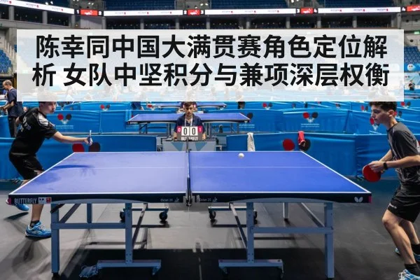 陈幸同中国大满贯赛角色定位解析 女队中坚积分与兼项深层权衡